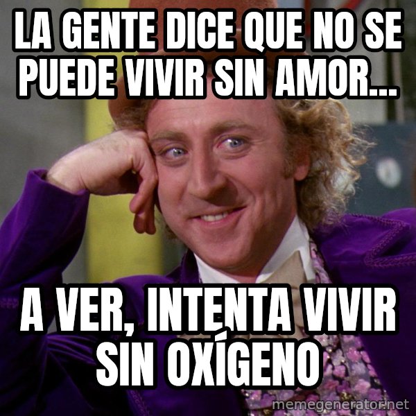 Willy Wonka meme: La gente dice que no se puede vivir sin amor... / A ver, intenta vivir sin oxígeno