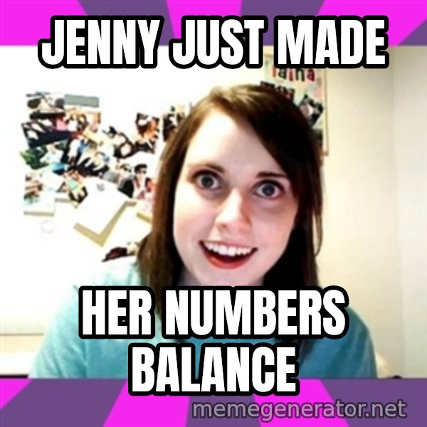 crazy girlfriend meme heh meme: Jenny just made / her numbers balance
