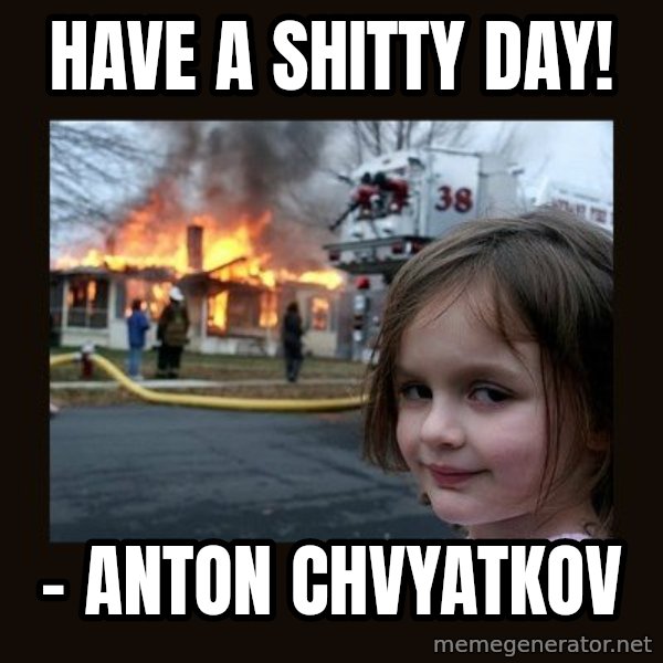 Disaster Girl meme: Have a shitty day! / - Anton Chvyatkov