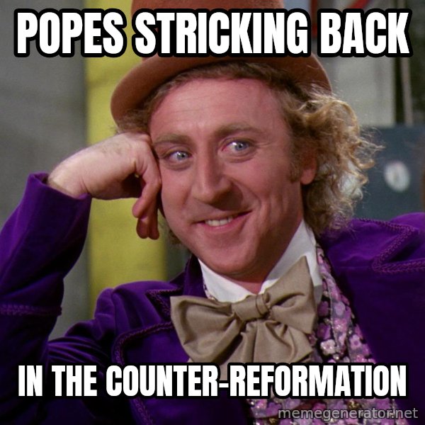 Willy Wonka meme: popes stricking back / in the counter-reformation