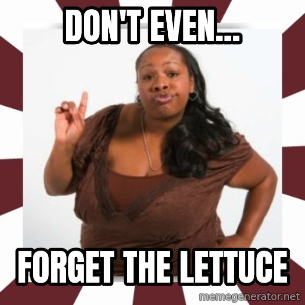 Sassy Black Woman meme: Don't Even... / Forget the lettuce