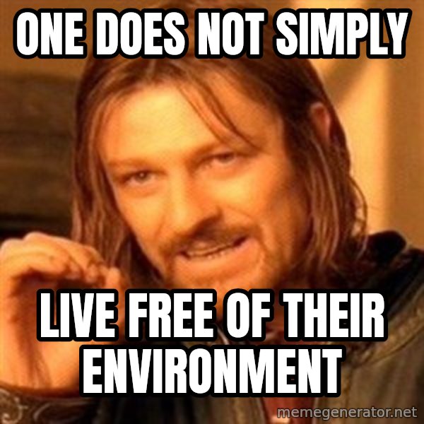 One Does Not Simply meme: One does not simply / live free of their environment