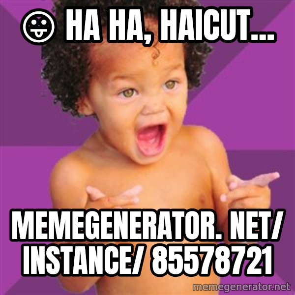 Baby $wag meme: 😛 Ha ha, haicut... / memegenerator. net/ instance/ 85578721