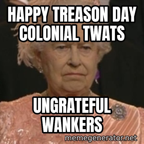 Queen Elizabeth Meme meme: HAPPY TREASON DAY COLONIAL TWATS / UNGRATEFUL WANKERS