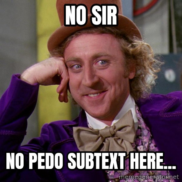 Willy Wonka meme: no sir / no pedo subtext here...