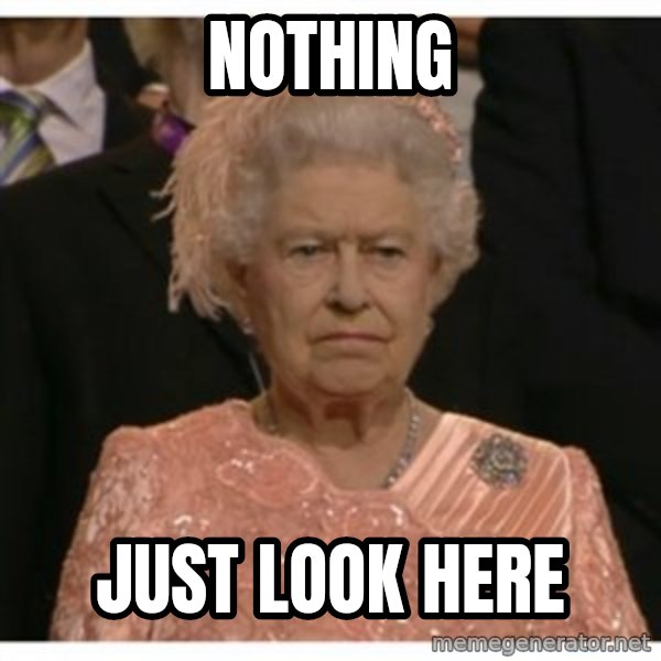 Unimpressed Queen meme: nothing / just look here