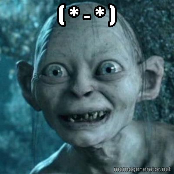 My Precious Gollum meme: ( * - * )