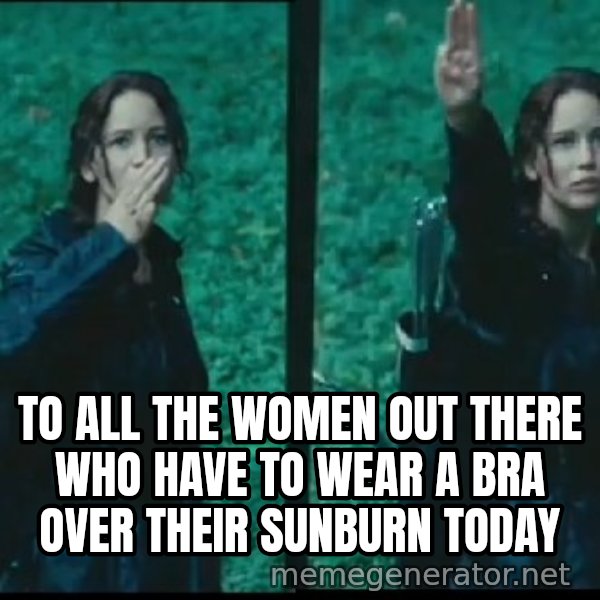 Hunger Games Katniss Salute meme: To all the women out there who have to wear a bra over their sunburn today