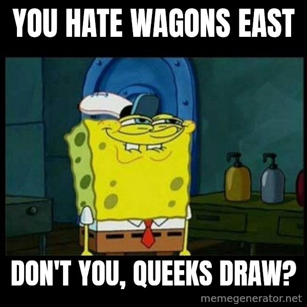 Don't you, Squidward? meme: You hate Wagons East / don't you, Queeks Draw?