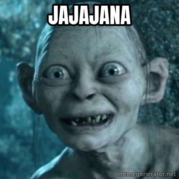 My Precious Gollum meme: jajajana