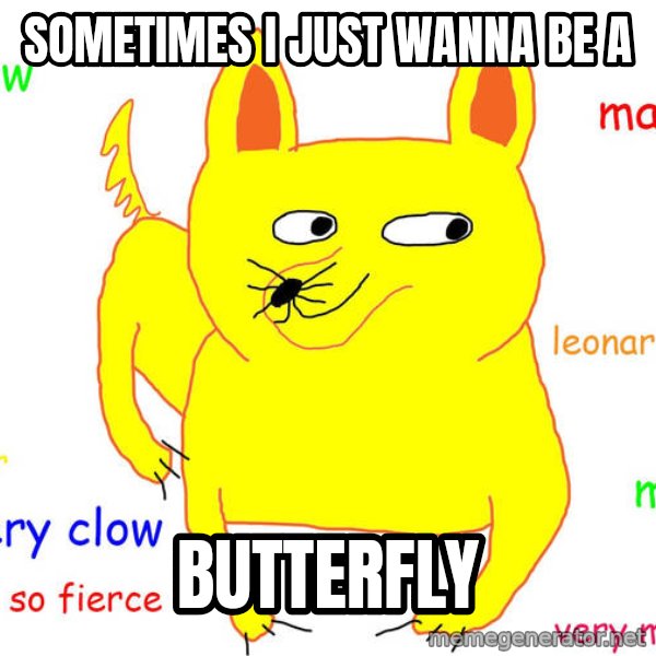 Forever Alone meme: Sometimes I just wanna be a / butterfly