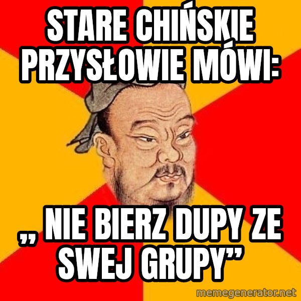 Wise Confucius meme: Stare chińskie przysłowie mówi: / „ Nie bierz dupy ze swej grupy”