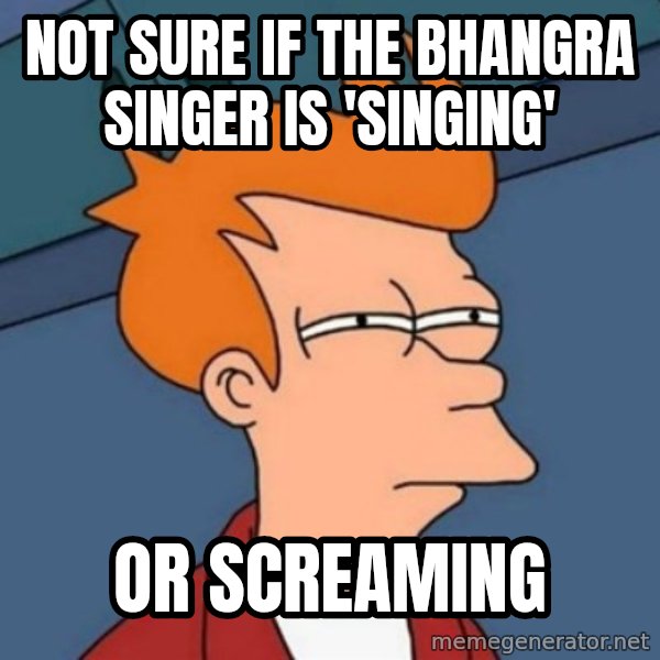 Not sure if troll meme: Not sure if the Bhangra singer is 'singing' / Or screaming