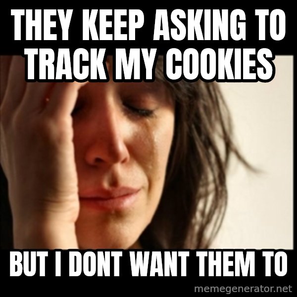First World Problems meme: They keep asking to track my cookies / but i dont want them to