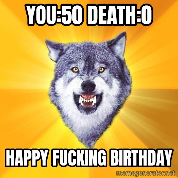 Courage Wolf meme: You:50 Death:0 / Happy fucking birthday