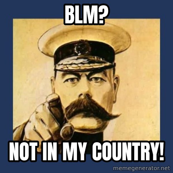 your country needs you meme: blm? / not in my country!
