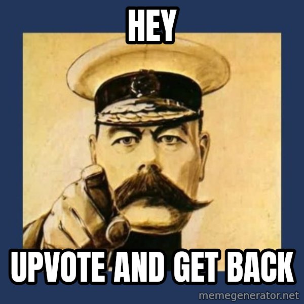your country needs you meme: Hey / Upvote and get back