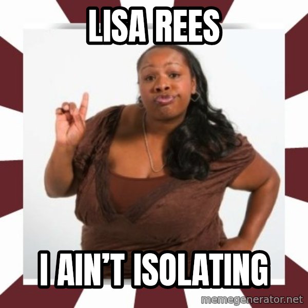 Sassy Black Woman meme: Lisa Rees / I ain’t isolating