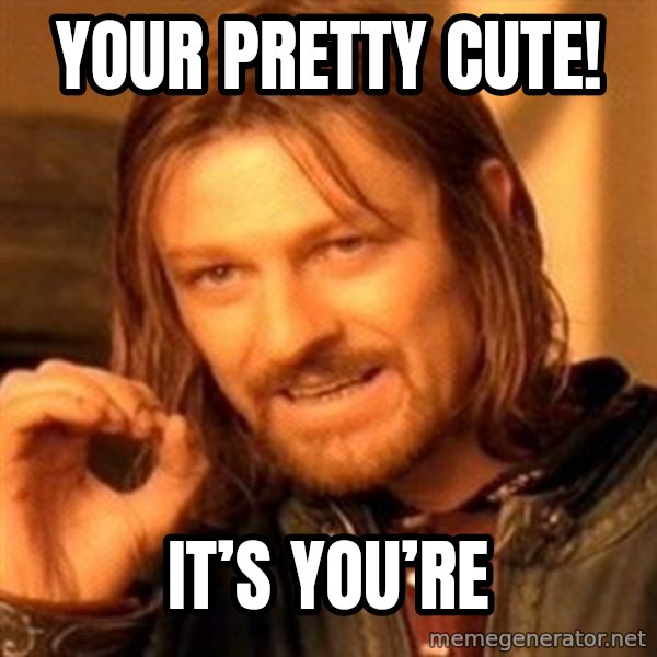 One Does Not Simply meme: Your pretty cute! / It’s you’re