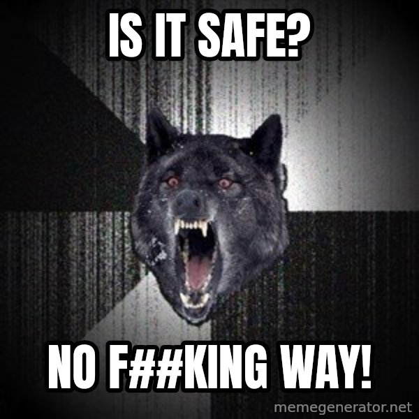 Insanity Wolf meme: IS IT SAFE? / NO F##KING WAY!