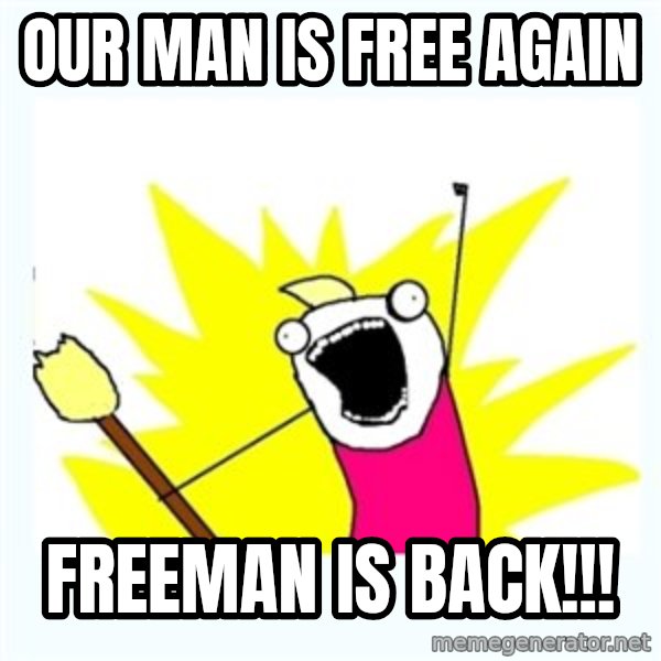 All the things meme: our man is free again / freeman is back!!!
