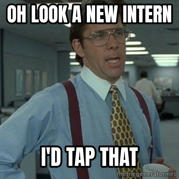 Office Space Boss meme: oh look a new intern / i'd tap that