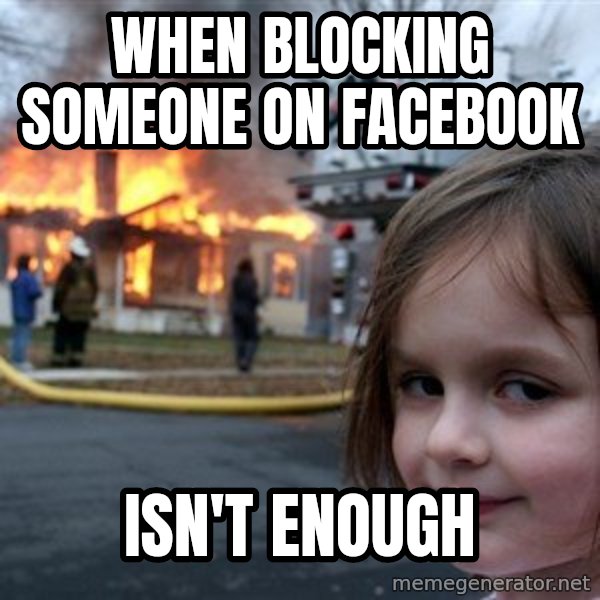 Disaster Girl meme: when blocking someone on facebook / isn't enough