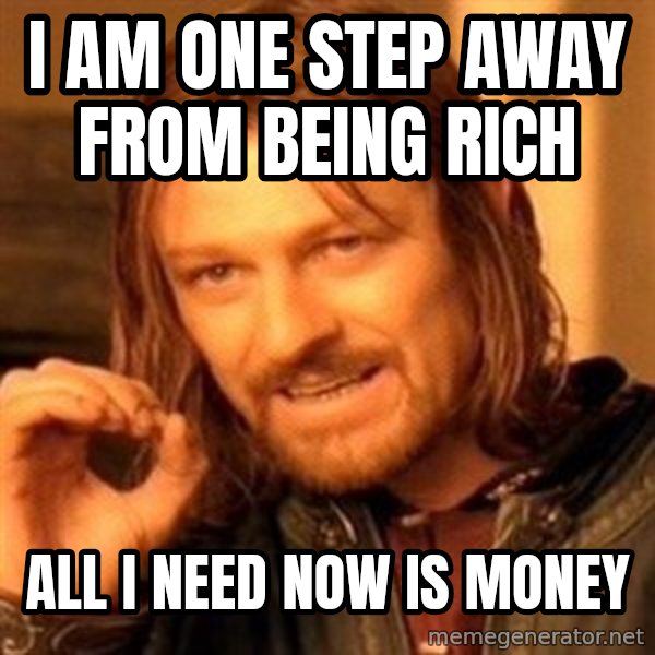 One Does Not Simply meme: I am one step away from being rich / all I need now is money