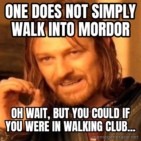 One Does Not Simply meme: one does not simply walk into mordor / oh wait, but you could if you were in walking club...