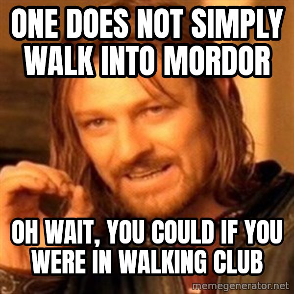 One Does Not Simply meme: one does not simply walk into mordor / oh wait, you could if you were in walking club