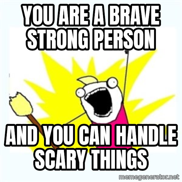 All the things meme: you are a brave strong person / and you can handle scary things