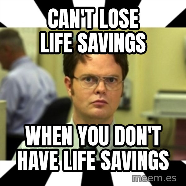 Dwight from the Office meme: Can't lose life savings / When you don't have life savings