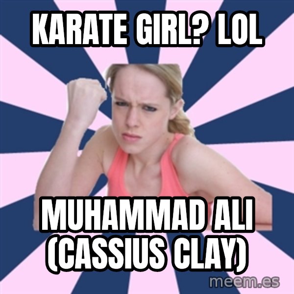 Social Justice Sally meme: Karate girl? LOL / Muhammad Ali (Cassius Clay)