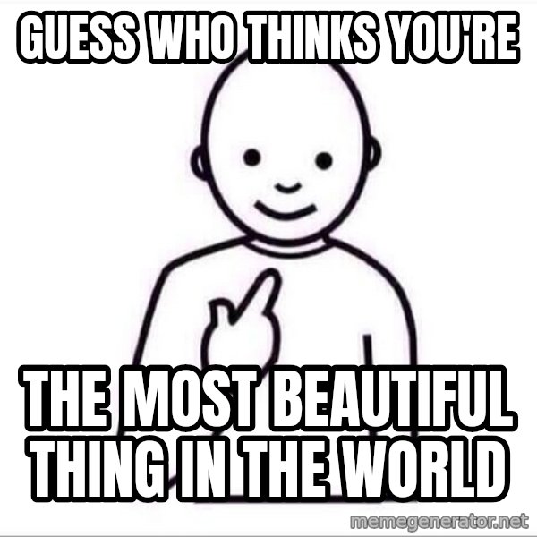 Guess who ? meme: Guess who thinks you're / the most beautiful thing in the world