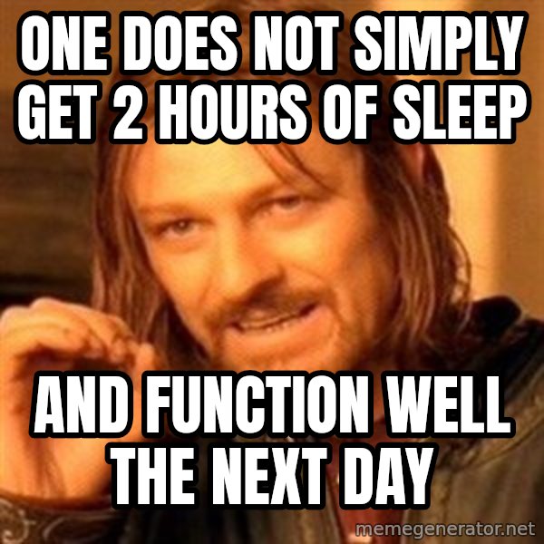 One Does Not Simply meme: one does not simply get 2 hours of sleep / and function well the next day