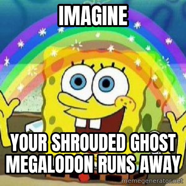 Imagination meme: imagine / your shrouded ghost megalodon runs away
