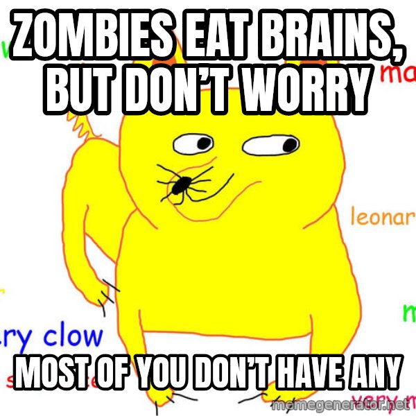 Grumpy Cat  meme: Zombies eat brains, but don’t worry / Most of you don’t have any