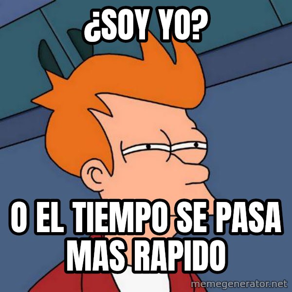 Futurama Fry meme: ¿Soy yo? / o el tiempo se pasa mas rapido