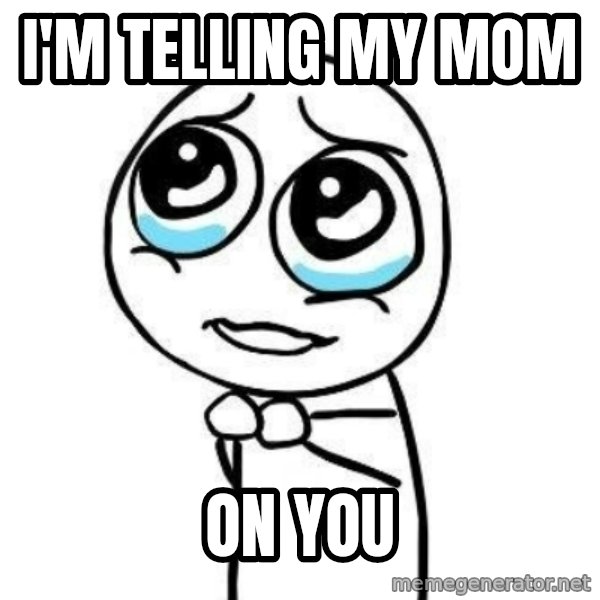 Please guy meme: i'm telling my mom / on you