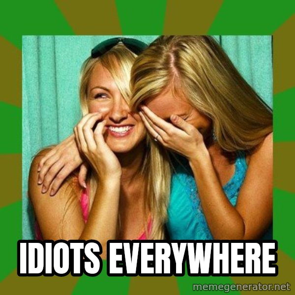 Laughing Girls  meme: idiots everywhere