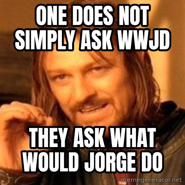 One Does Not Simply meme: one does not simply ask WWJD / they ask what would JORGE do