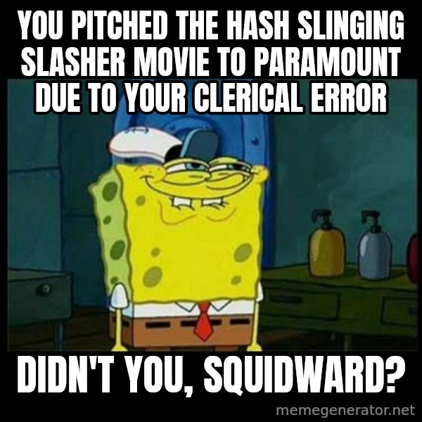 Don't you, Squidward? meme: You pitched The Hash Slinging Slasher movie to Paramount due to your clerical error / Didn't you, Squidward?