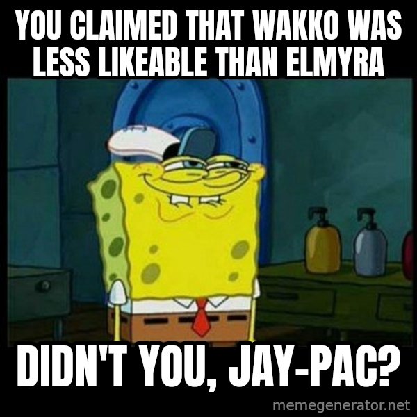 Don't you, Squidward? meme: You claimed that Wakko was less likeable than Elmyra / Didn't you, Jay-Pac?