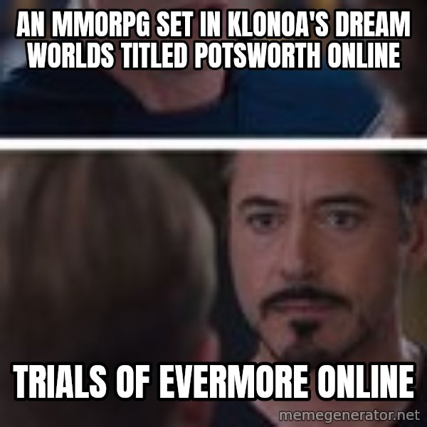  Cap And Tony Civil War meme: An MMORPG set in Klonoa's dream worlds titled Potsworth Online / Trials of Evermore Online