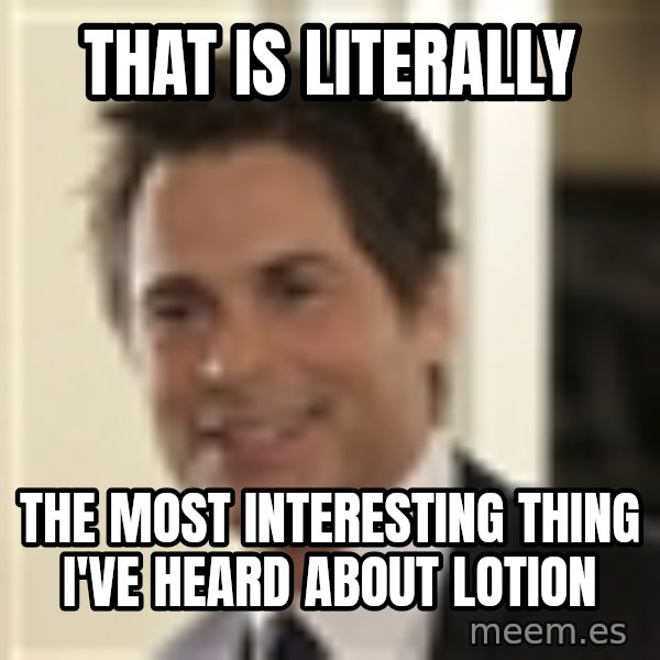 Chris Traeger meme: THAT IS LITERALLY / The most interesting thing I've heard about lotion