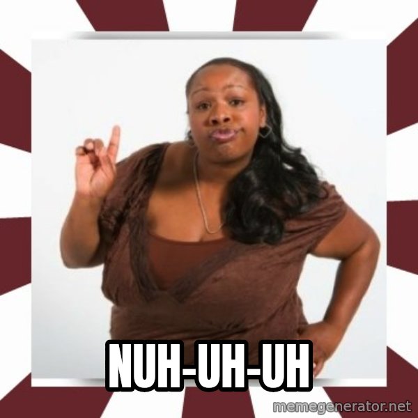 Sassy Black Woman meme: nuh-uh-uh