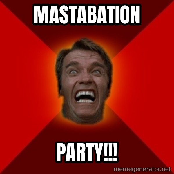 Angry Arnold meme: mastabation / party!!!