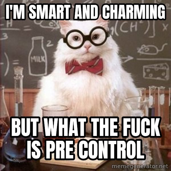 Chemistry Cat meme: I'm smart and charming / But what the fuck is pre control