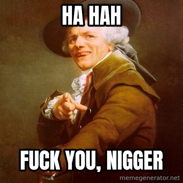 Joseph Ducreux meme: Ha Hah / Fuck you, nigger