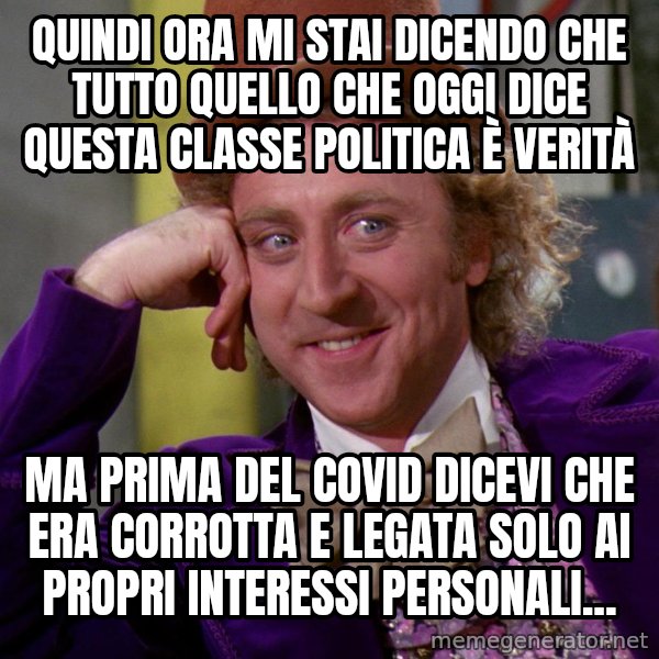 Willy Wonka meme: Quindi ora mi stai dicendo che tutto quello che oggi dice questa classe politica è verità / ma prima del covid dicevi che era corrotta e legata solo ai propri interessi personali...
